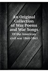 An Original Collection of War Poems and War Songs Of the American civil war 1860-1865