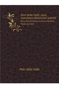 Petri della Valle, eines vornehmen Römischen patritii Reiss-Beschreibung in unterschiedliche Theile der Welt