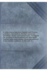 A collection of ancient Chinese and Persian porcelain and pottery, Persian miniature paintings, books and manuscripts, consigned on account of the European war also snuff bottles, jades and antique cloisonné enamels from another collector. To be so