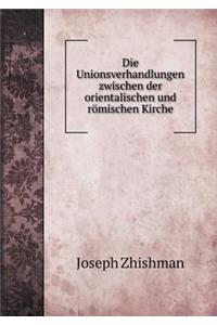 Die Unionsverhandlungen Zwischen Der Orientalischen Und Römischen Kirche