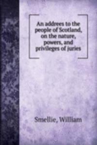 addrees to the people of Scotland, on the nature, powers, and privileges of juries