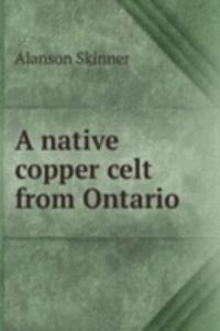 A NATIVE COPPER CELT FROM ONTARIO