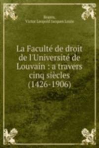 La Faculte de droit de l'Universite de Louvain : a travers cinq siecles (1426-1906)