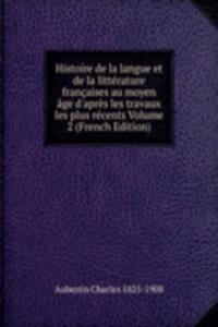 Histoire de la langue et de la litterature francaises au moyen age d'apres les travaux les plus recents Volume 2 (French Edition)