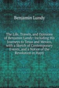 Life, Travels, and Opinions of Benjamin Lundy: Including His Journeys to Texas and Mexico, with a Sketch of Contemporary Events, and a Notice of the Revolution in Hayti
