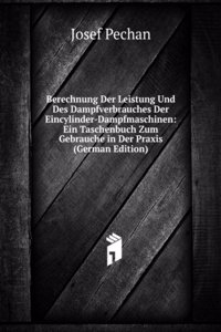 Berechnung Der Leistung Und Des Dampfverbrauches Der Eincylinder-Dampfmaschinen: Ein Taschenbuch Zum Gebrauche in Der Praxis (German Edition)