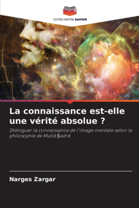 connaissance est-elle une vérité absolue ?