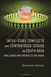 Inter-State Conflicts and Contentious Issues in South Asia Challenges and Prospects for SAARC