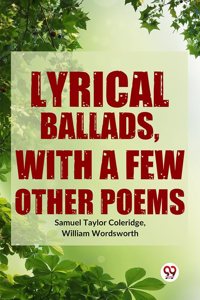 Lyrical Ballads, With A Few Other Poems Samuel Taylor Coleridge, William Wordsworth