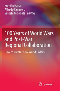 100 Years of World Wars and Post-War Regional Collaboration