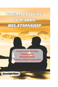Your Attitude Towards Relationship