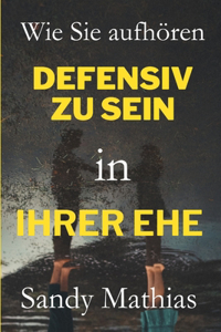 Wie Sie in Ihrer Ehe aufhören, defensiv zu sein