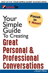 Your Simple Guide to Creating Great Personal & Professional Conversations