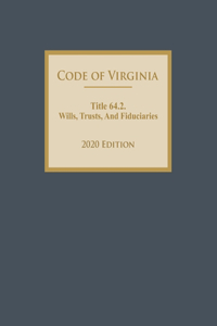 Code of Virginia Title 64.2. Wills, Trusts, And Fiduciaries 2020 Edition