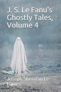 J. S. Le Fanu's Ghostly Tales, Volume 4