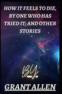 How It Feels To Die, By One Who Has Tried It; and Other Stories illustrated