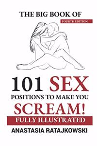 The Big Book of 101 Sex Positions to Make You Scream! Fully Illustrated