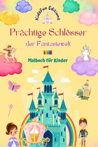 Prächtige Schlösser der Fantasiewelt - Malbuch für Kinder - Prinzessinnen, Drachen, Einhörner und vieles mehr