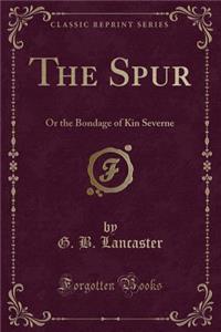 The Spur: Or the Bondage of Kin Severne (Classic Reprint)