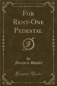 For Rent-One Pedestal (Classic Reprint)