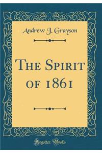The Spirit of 1861 (Classic Reprint)