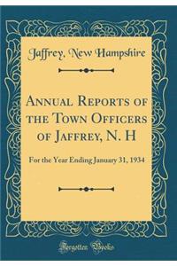 Annual Reports of the Town Officers of Jaffrey, N. H: For the Year Ending January 31, 1934 (Classic Reprint)