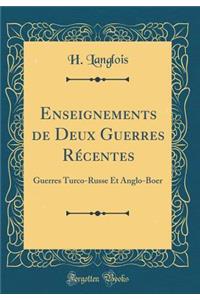 Enseignements de Deux Guerres Rï¿½centes: Guerres Turco-Russe Et Anglo-Boer (Classic Reprint): Guerres Turco-Russe Et Anglo-Boer (Classic Reprint)