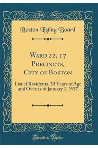Ward 22, 17 Precincts, City of Boston: List of Residents, 20 Years of Age and Over as of January 1, 1957 (Classic Reprint)
