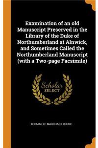 Examination of an old Manuscript Preserved in the Library of the Duke of Northumberland at Alnwick, and Sometimes Called the Northumberland Manuscript (with a Two-page Facsimile)