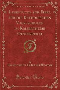 Lesestücke Zur Fibel Für Die Katholischen Volksschulen Im Kaiserthume Oesterreich (Classic Reprint)