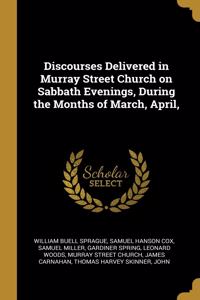 Discourses Delivered in Murray Street Church on Sabbath Evenings, During the Months of March, April,