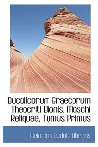 Bucolicorum Graecorum Theocriti Bionis, Moschi Reliquae, Tumus Primus