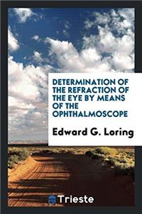 Determination of the Refraction of the Eye by Means of the Ophthalmoscope