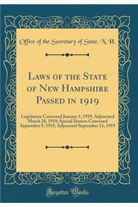 Laws of the State of New Hampshire Passed in 1919: Legislature Convened January 1, 1919, Adjourned March 28, 1919; Special Session Convened September 9, 1919, Adjourned September 11, 1919 (Classic Reprint)