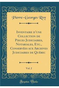 Inventaire D'Une Collection de Pieces Judiciaires, Notariales, Etc., Conserv'es Aux Archives Judiciaires de Qu'bec, Vol. 2 (Classic Reprint)
