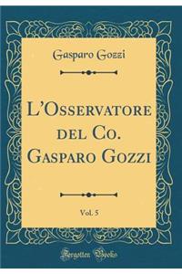 L'Osservatore del Co. Gasparo Gozzi, Vol. 5 (Classic Reprint)