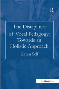 Disciplines of Vocal Pedagogy: Towards an Holistic Approach