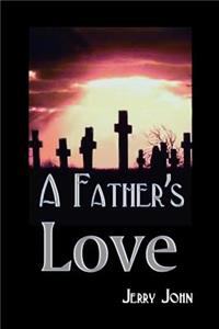 Father's Love: A Father Shares the Story of His Love for His Son, a Son Taken Away