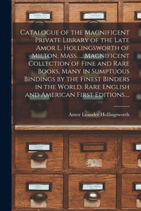 Catalogue of the Magnificent Private Library of the Late Amor L. Hollingsworth of Milton, Mass. ... Magnificent Collection of Fine and Rare Books, Many in Sumptuous Bindings by the Finest Binders in the World. Rare English and American First Editio