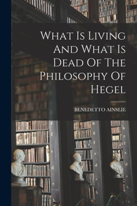 What Is Living And What Is Dead Of The Philosophy Of Hegel