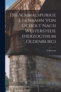 Schmalspurige Eisenbahn Von Ocholt Nach Westerstede (Herzogthum Oldenburg)