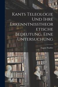 Kants Teleologie und ihre erkenntnisstheoretische Bedeutung, eine Untersuchung
