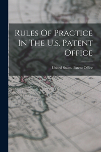 Rules Of Practice In The U.s. Patent Office