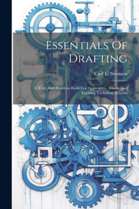 Essentials Of Drafting; A Text And Problem Book For Apprentice, Trade And Evening Technical Schools