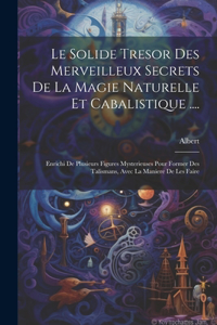 Solide Tresor Des Merveilleux Secrets De La Magie Naturelle Et Cabalistique ....