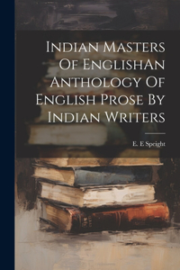 Indian Masters Of EnglishAn Anthology Of English Prose By Indian Writers