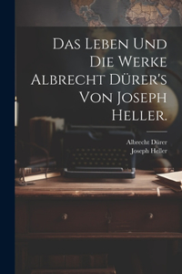 Leben und die Werke Albrecht Dürer's von Joseph Heller.