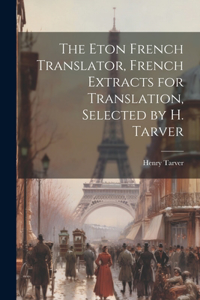 The Eton French Translator, French Extracts for Translation, Selected by H. Tarver