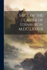 Siege of the Castle of Edinburgh, M.DC.LXXXIX