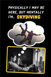 Physically I May Be Here, But Mentally I'm Skydiving